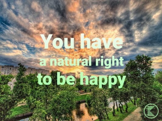 You have a natural right to be happy